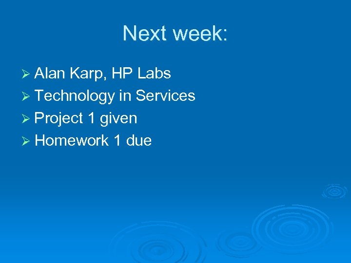 Next week: Ø Alan Karp, HP Labs Ø Technology in Services Ø Project 1