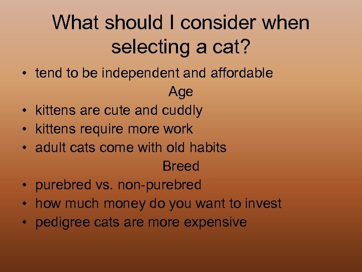 What should I consider when selecting a cat? • tend to be independent and