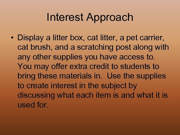 Interest Approach • Display a litter box, cat litter, a pet carrier, cat brush,
