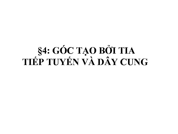 § 4: GÓC TẠO BỞI TIA TIẾP TUYẾN VÀ D Y CUNG 