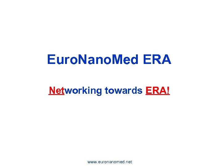 Euro. Nano. Med ERA Networking towards ERA! www. euronanomed. net 