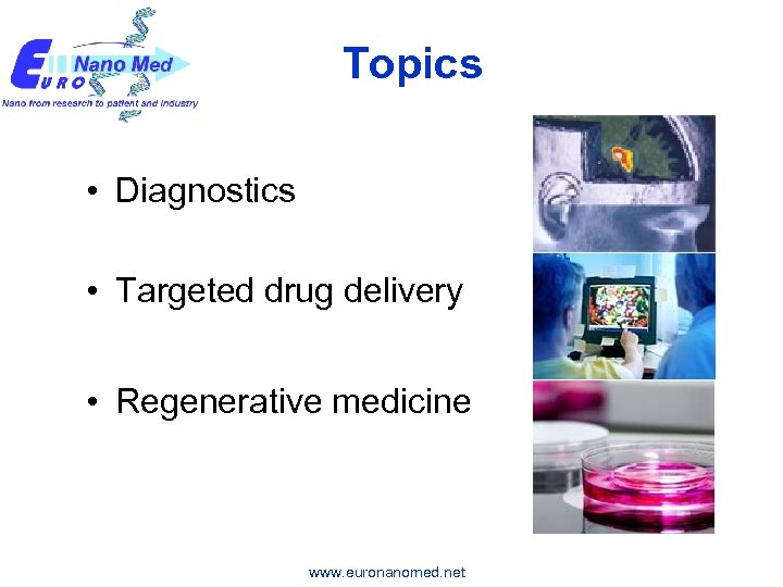  Topics • Diagnostics • Targeted drug delivery • Regenerative medicine www. euronanomed. net