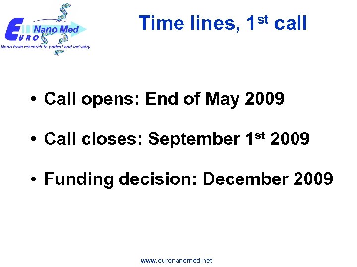Time lines, 1 st call • Call opens: End of May 2009 • Call