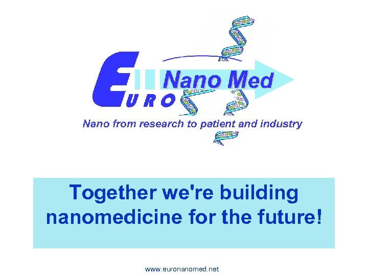 Together we're building nanomedicine for the future! www. euronanomed. net 