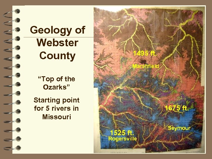 Geology of Webster County 1495 ft. Marshfield “Top of the Ozarks” Starting point for