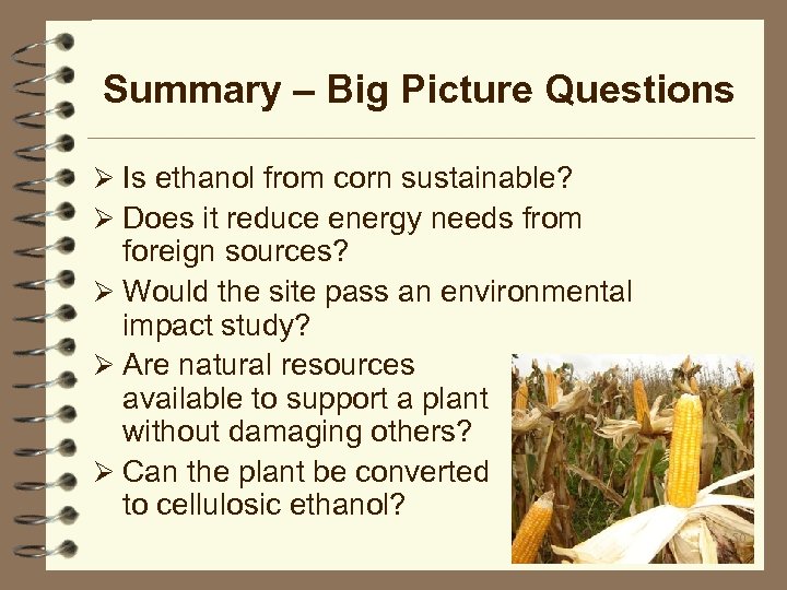 Summary – Big Picture Questions Ø Is ethanol from corn sustainable? Ø Does it