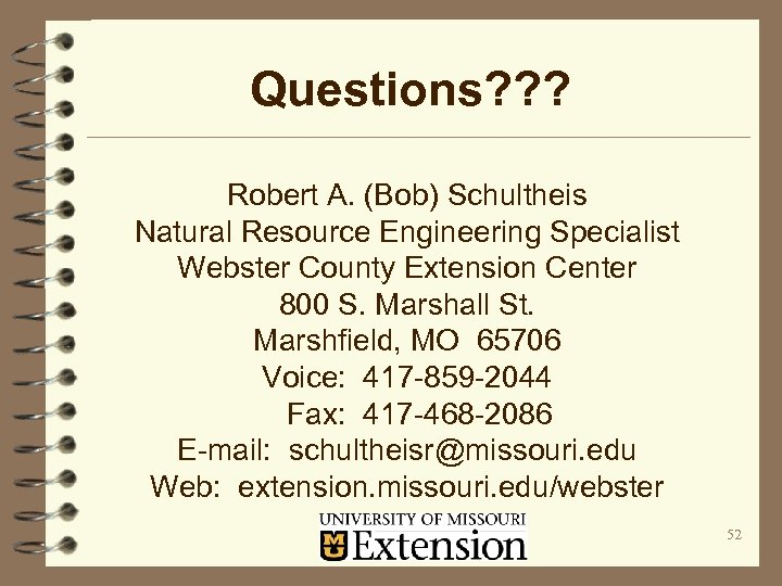 Questions? ? ? Robert A. (Bob) Schultheis Natural Resource Engineering Specialist Webster County Extension