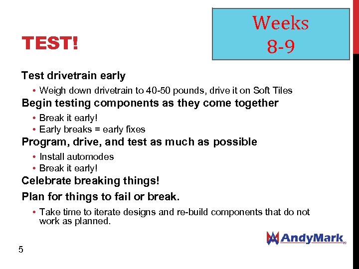 TEST! Weeks 8 -9 Test drivetrain early • Weigh down drivetrain to 40 -50