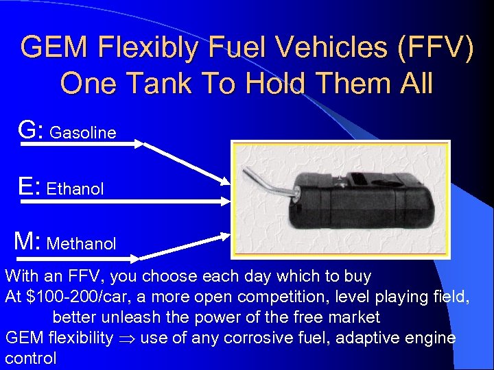 GEM Flexibly Fuel Vehicles (FFV) One Tank To Hold Them All G: Gasoline E: