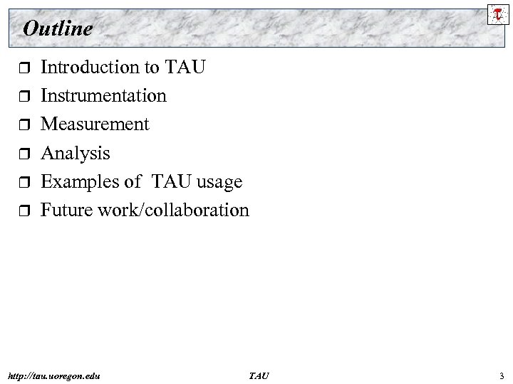 Outline r r r Introduction to TAU Instrumentation Measurement Analysis Examples of TAU usage