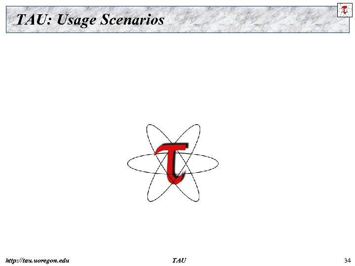 TAU: Usage Scenarios http: //tau. uoregon. edu TAU 34 