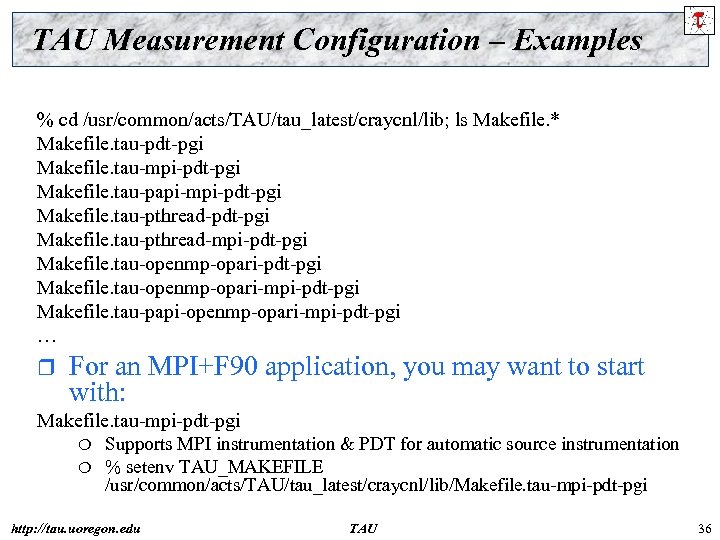 TAU Measurement Configuration – Examples % cd /usr/common/acts/TAU/tau_latest/craycnl/lib; ls Makefile. * Makefile. tau-pdt-pgi Makefile.
