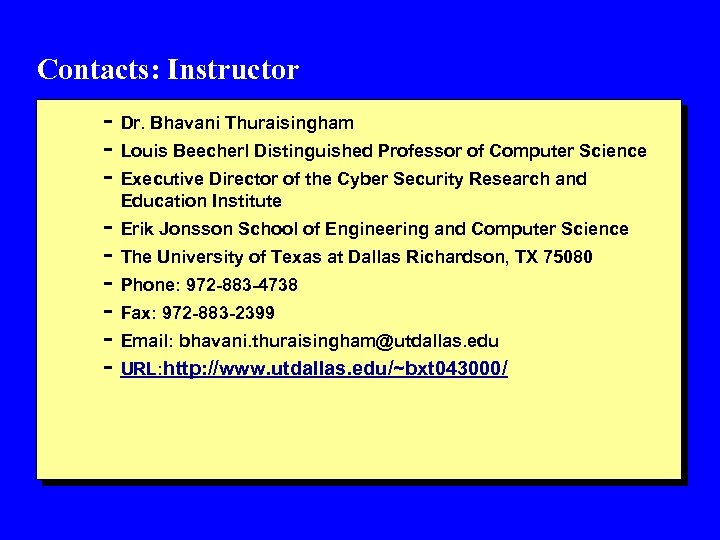 Contacts: Instructor - Dr. Bhavani Thuraisingham - Louis Beecherl Distinguished Professor of Computer Science