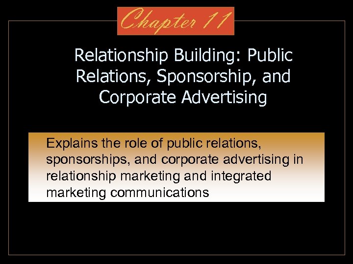 Chapter 11 Relationship Building: Public Relations, Sponsorship, and Corporate Advertising Explains the role of
