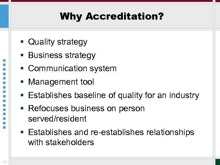 Why Accreditation? § Quality strategy § Business strategy § Communication system § Management tool