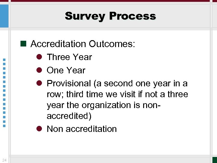 Survey Process n Accreditation Outcomes: l Three Year l One Year l Provisional (a