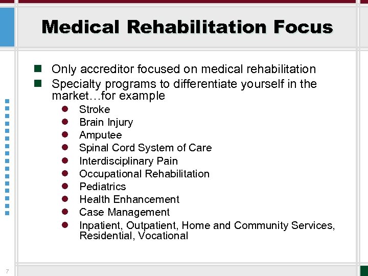 Medical Rehabilitation Focus n Only accreditor focused on medical rehabilitation n Specialty programs to