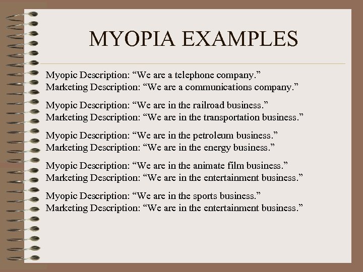 MYOPIA EXAMPLES Myopic Description: “We are a telephone company. ” Marketing Description: “We are