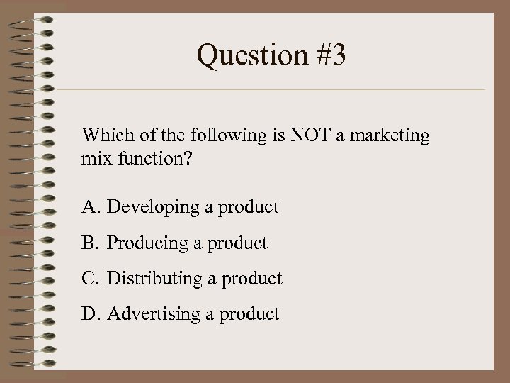 Question #3 Which of the following is NOT a marketing mix function? A. Developing