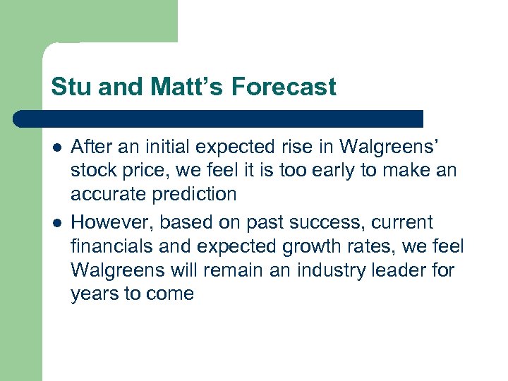 Stu and Matt’s Forecast l l After an initial expected rise in Walgreens’ stock