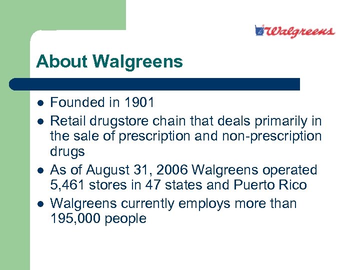 About Walgreens l l Founded in 1901 Retail drugstore chain that deals primarily in