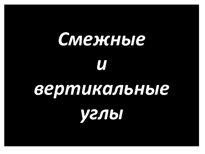 Смежные и вертикальные углы 