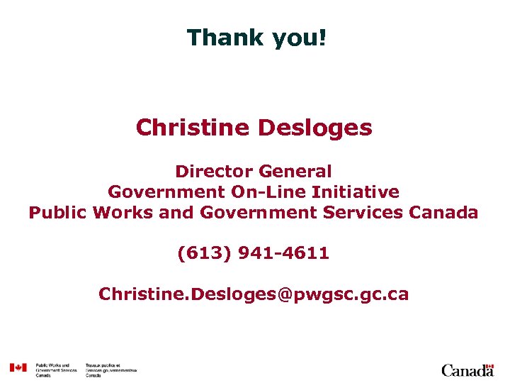 Thank you! Christine Desloges Director General Government On-Line Initiative Public Works and Government Services