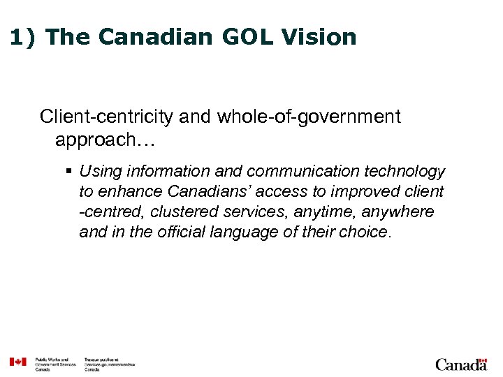 1) The Canadian GOL Vision Client-centricity and whole-of-government approach… § Using information and communication