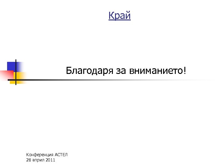 Край Благодаря за вниманието! Конференция АСТЕЛ 28 април 2011 