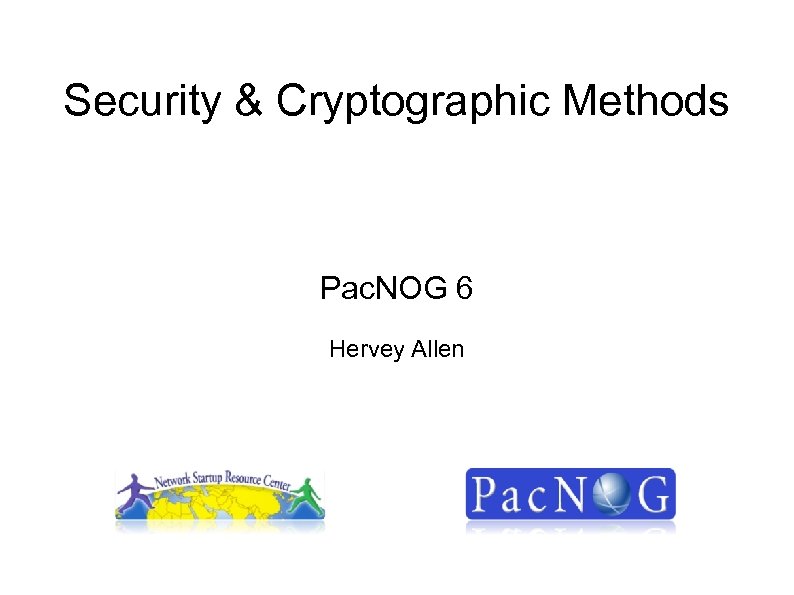 Security & Cryptographic Methods Pac. NOG 6 Hervey Allen 