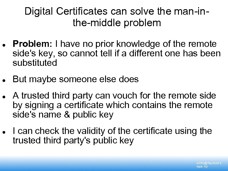 Digital Certificates can solve the man-inthe-middle problem Problem: I have no prior knowledge of