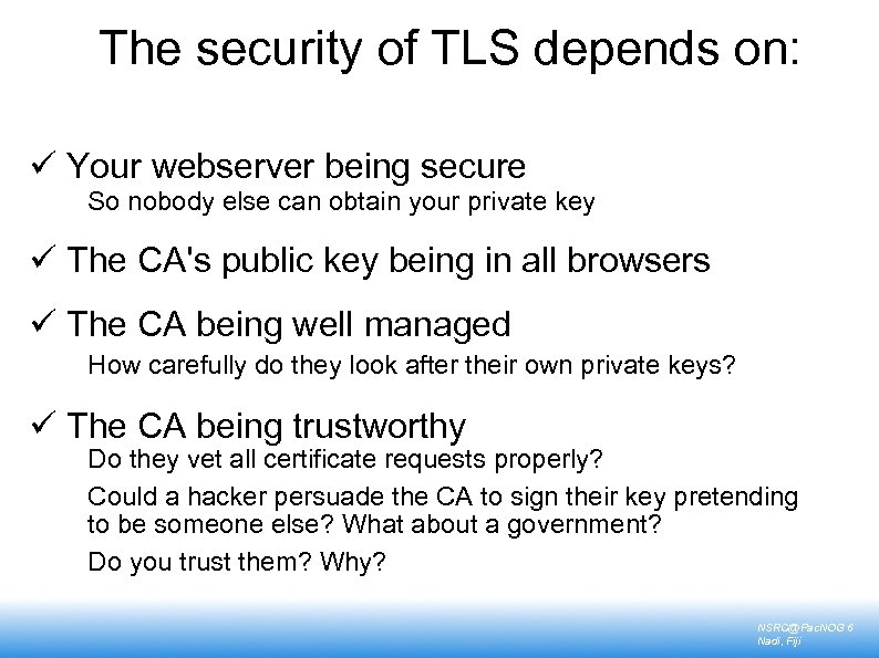 The security of TLS depends on: ü Your webserver being secure So nobody else