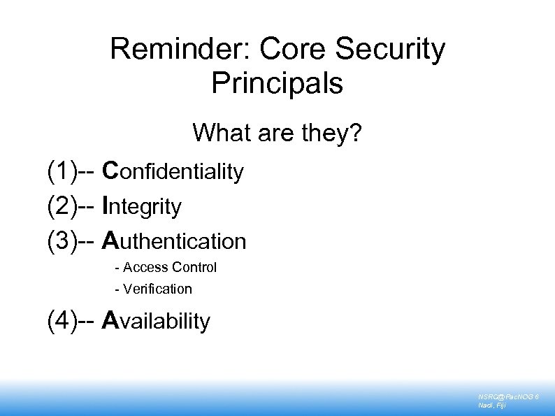 Reminder: Core Security Principals What are they? (1)-- Confidentiality (2)-- Integrity (3)-- Authentication -