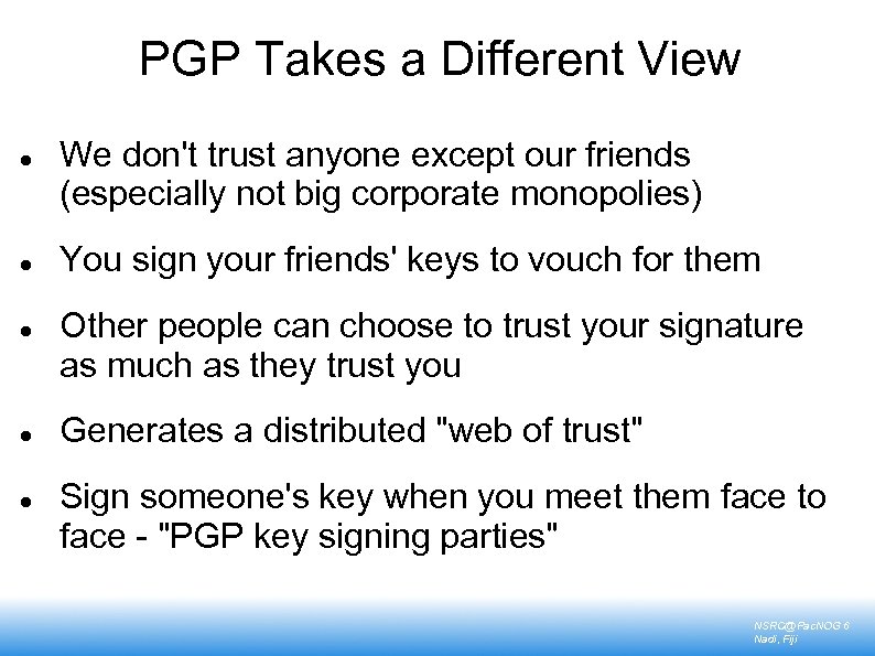 PGP Takes a Different View We don't trust anyone except our friends (especially not