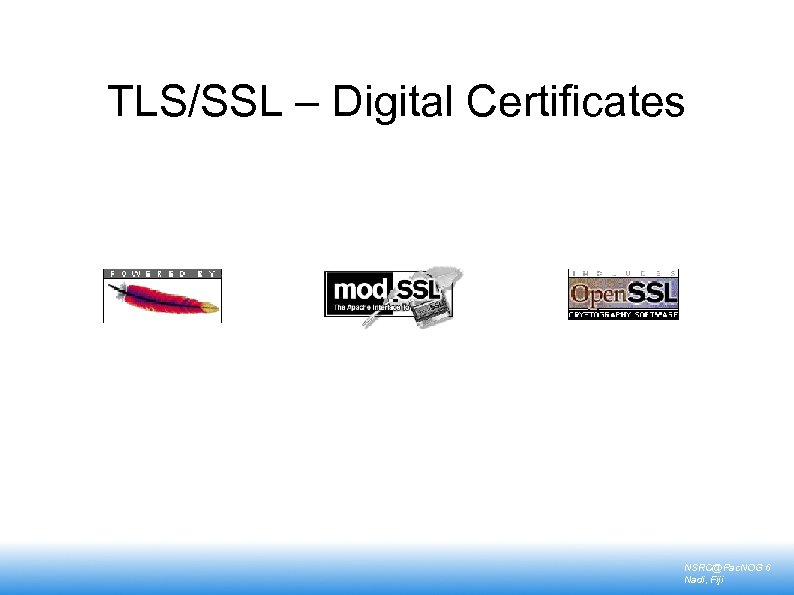 TLS/SSL – Digital Certificates NSRC@Pac. NOG 6 Nadi, Fiji 