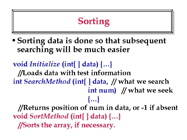 Sorting • Sorting data is done so that subsequent searching will be much easier