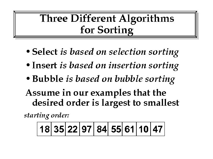 Three Different Algorithms for Sorting • Select is based on selection sorting • Insert