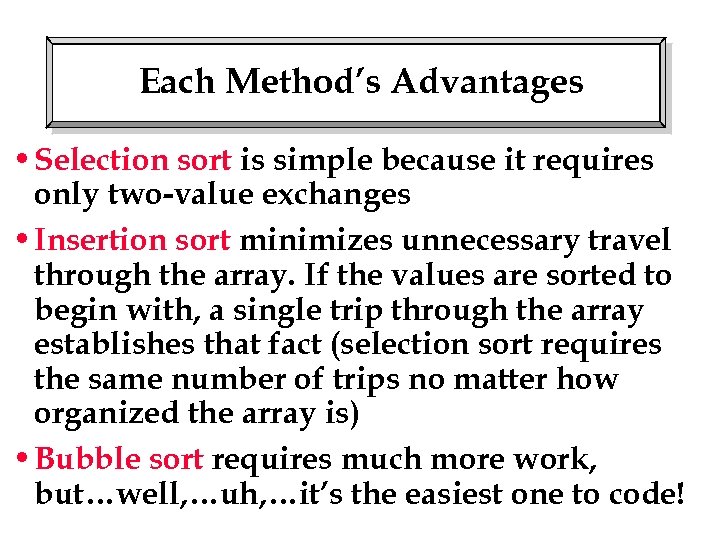 Each Method’s Advantages • Selection sort is simple because it requires only two-value exchanges