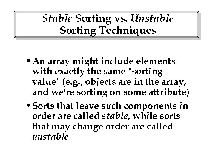 Stable Sorting vs. Unstable Sorting Techniques • An array might include elements with exactly