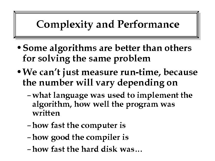 Complexity and Performance • Some algorithms are better than others for solving the same