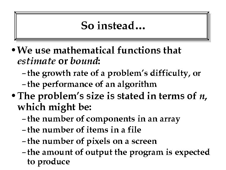 So instead… • We use mathematical functions that estimate or bound: – the growth