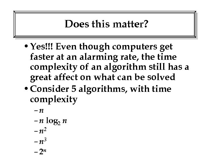 Does this matter? • Yes!!! Even though computers get faster at an alarming rate,