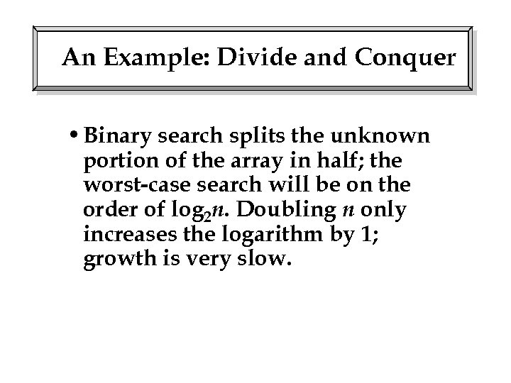 An Example: Divide and Conquer • Binary search splits the unknown portion of the