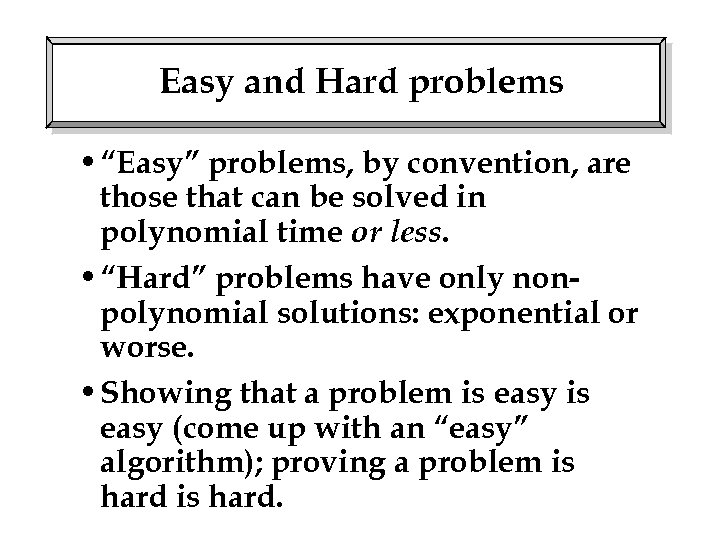 Easy and Hard problems • “Easy” problems, by convention, are those that can be