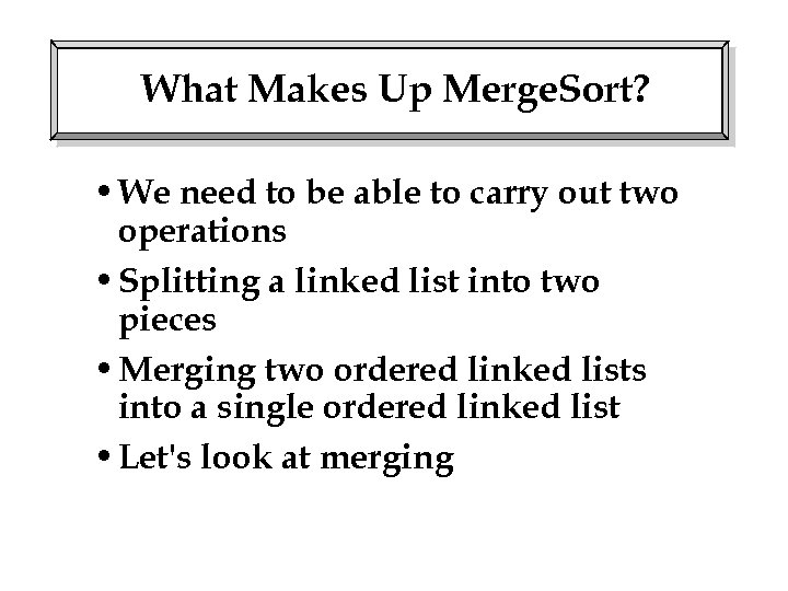 What Makes Up Merge. Sort? • We need to be able to carry out