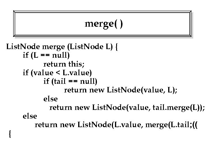 merge( ) List. Node merge (List. Node L) { if (L == null) return