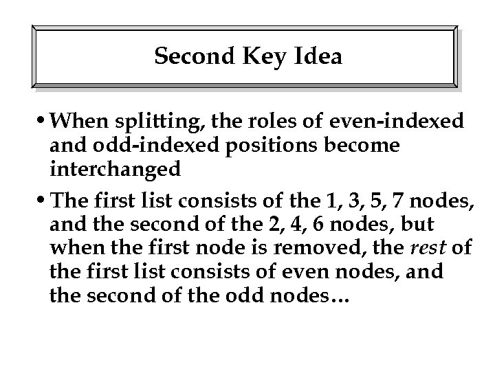 Second Key Idea • When splitting, the roles of even-indexed and odd-indexed positions become