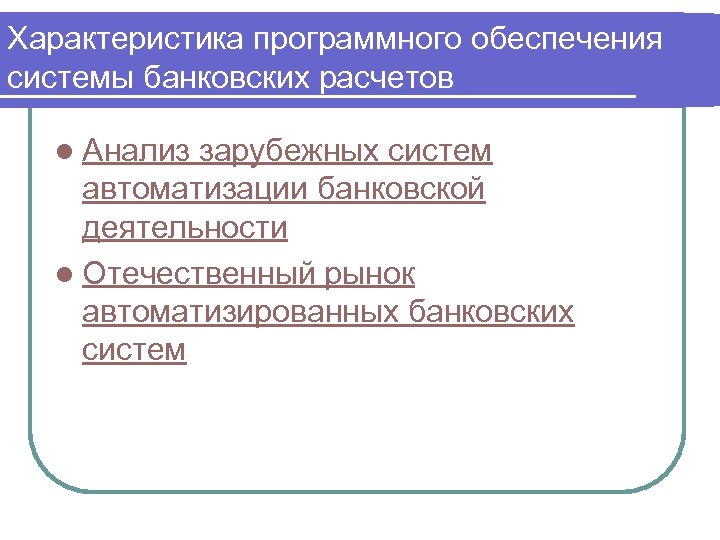 Характеристика программного обеспечения системы банковских расчетов l Анализ зарубежных систем автоматизации банковской деятельности l