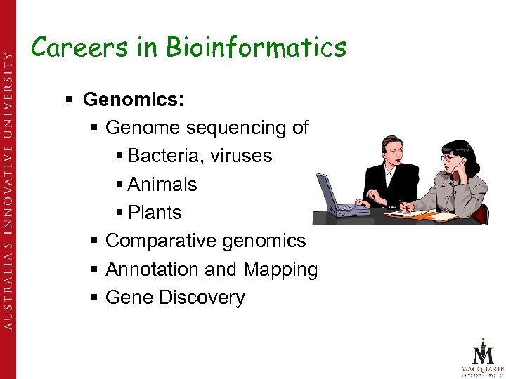 Careers in Bioinformatics § Genomics: § Genome sequencing of § Bacteria, viruses § Animals