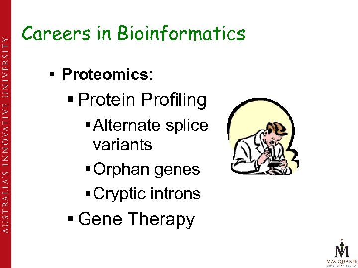 Careers in Bioinformatics § Proteomics: § Protein Profiling § Alternate splice variants § Orphan